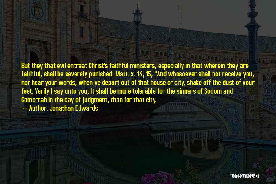 Jonathan Edwards Quotes: But They That Evil Entreat Christ's Faithful Ministers, Especially In That Wherein They Are Faithful, Shall Be Severely Punished: Matt.
