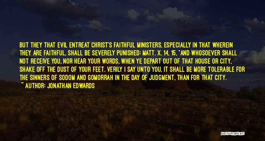 Jonathan Edwards Quotes: But They That Evil Entreat Christ's Faithful Ministers, Especially In That Wherein They Are Faithful, Shall Be Severely Punished: Matt.