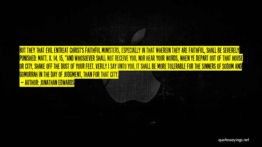 Jonathan Edwards Quotes: But They That Evil Entreat Christ's Faithful Ministers, Especially In That Wherein They Are Faithful, Shall Be Severely Punished: Matt.