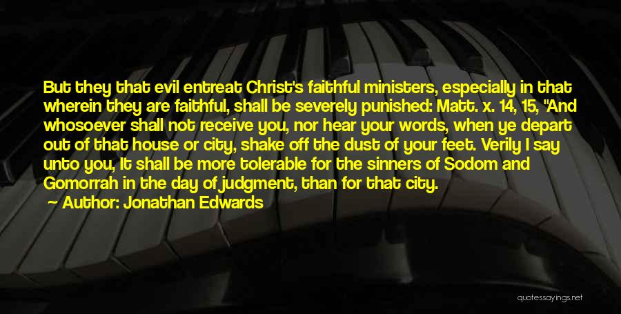 Jonathan Edwards Quotes: But They That Evil Entreat Christ's Faithful Ministers, Especially In That Wherein They Are Faithful, Shall Be Severely Punished: Matt.