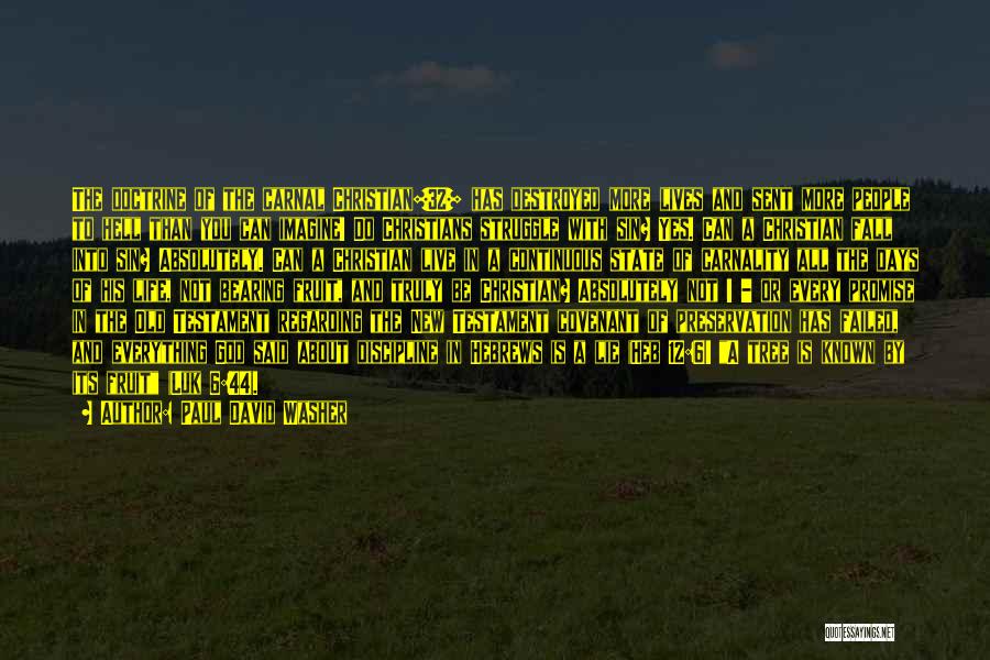 Paul David Washer Quotes: The Doctrine Of The Carnal Christian[32] Has Destroyed More Lives And Sent More People To Hell Than You Can Imagine!