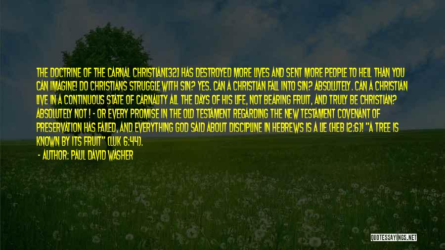 Paul David Washer Quotes: The Doctrine Of The Carnal Christian[32] Has Destroyed More Lives And Sent More People To Hell Than You Can Imagine!