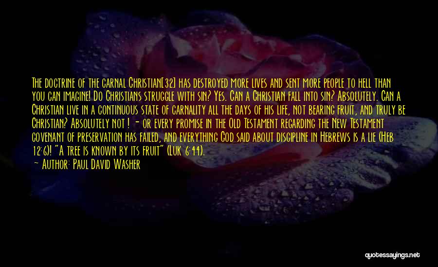 Paul David Washer Quotes: The Doctrine Of The Carnal Christian[32] Has Destroyed More Lives And Sent More People To Hell Than You Can Imagine!