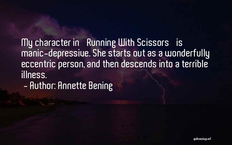 Annette Bening Quotes: My Character In 'running With Scissors' Is Manic-depressive. She Starts Out As A Wonderfully Eccentric Person, And Then Descends Into