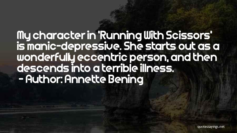 Annette Bening Quotes: My Character In 'running With Scissors' Is Manic-depressive. She Starts Out As A Wonderfully Eccentric Person, And Then Descends Into