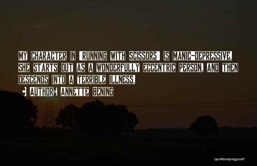 Annette Bening Quotes: My Character In 'running With Scissors' Is Manic-depressive. She Starts Out As A Wonderfully Eccentric Person, And Then Descends Into