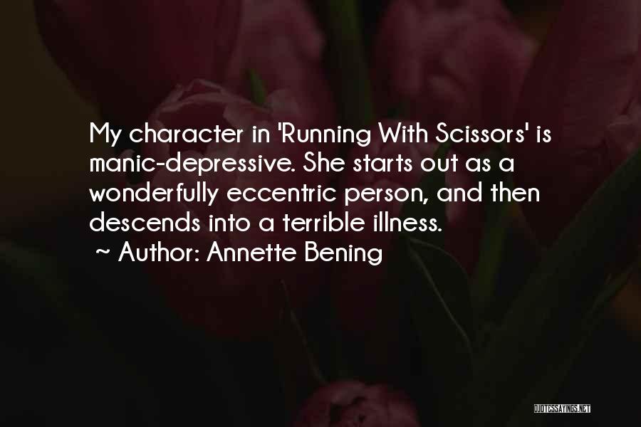 Annette Bening Quotes: My Character In 'running With Scissors' Is Manic-depressive. She Starts Out As A Wonderfully Eccentric Person, And Then Descends Into
