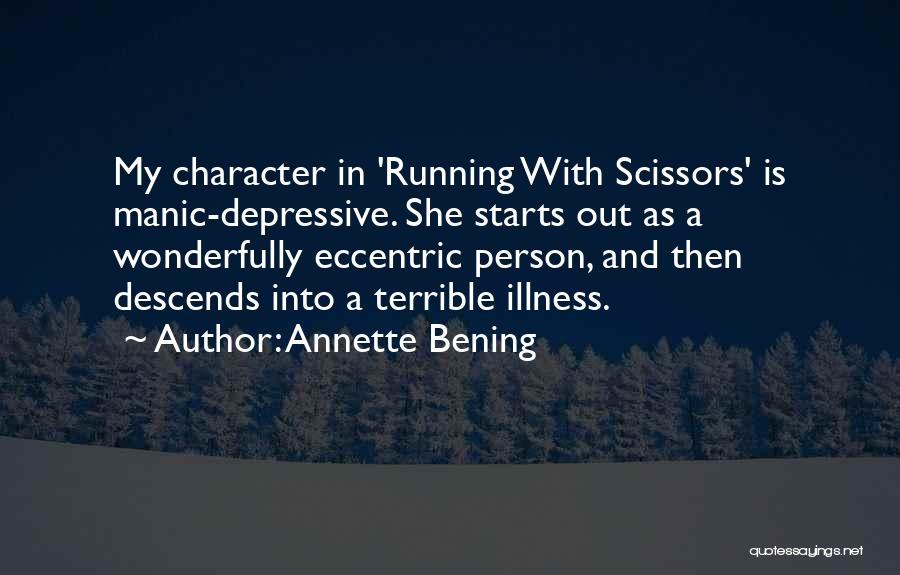 Annette Bening Quotes: My Character In 'running With Scissors' Is Manic-depressive. She Starts Out As A Wonderfully Eccentric Person, And Then Descends Into