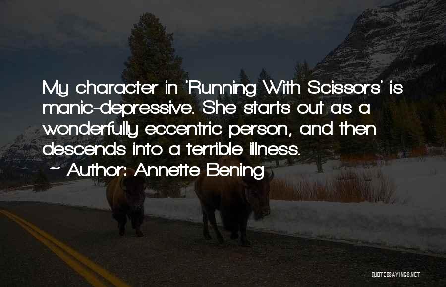 Annette Bening Quotes: My Character In 'running With Scissors' Is Manic-depressive. She Starts Out As A Wonderfully Eccentric Person, And Then Descends Into