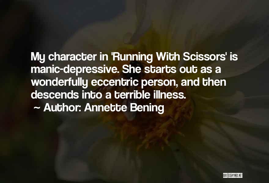 Annette Bening Quotes: My Character In 'running With Scissors' Is Manic-depressive. She Starts Out As A Wonderfully Eccentric Person, And Then Descends Into