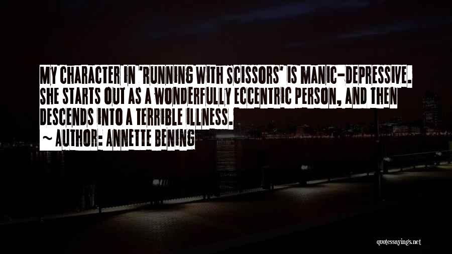 Annette Bening Quotes: My Character In 'running With Scissors' Is Manic-depressive. She Starts Out As A Wonderfully Eccentric Person, And Then Descends Into
