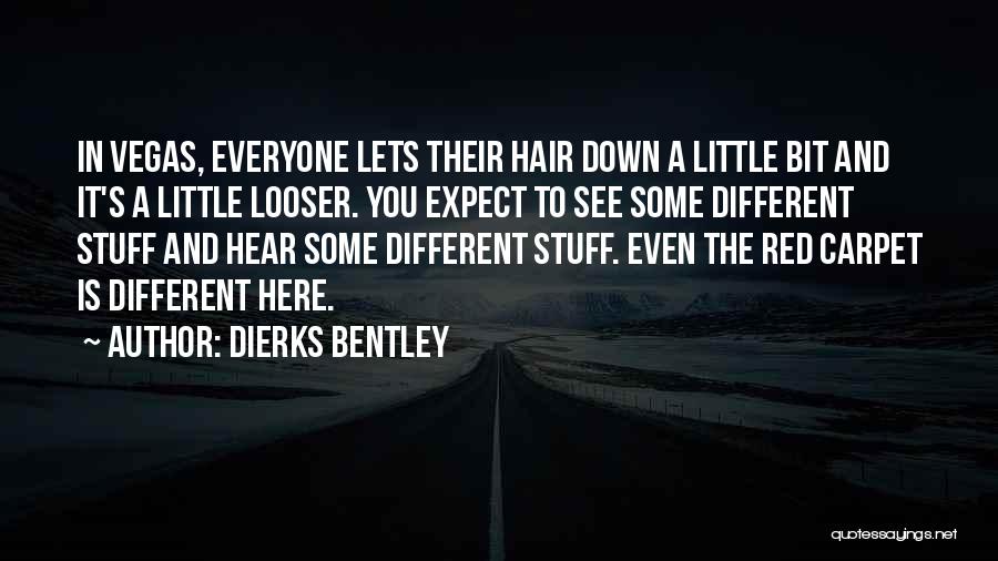 Dierks Bentley Quotes: In Vegas, Everyone Lets Their Hair Down A Little Bit And It's A Little Looser. You Expect To See Some