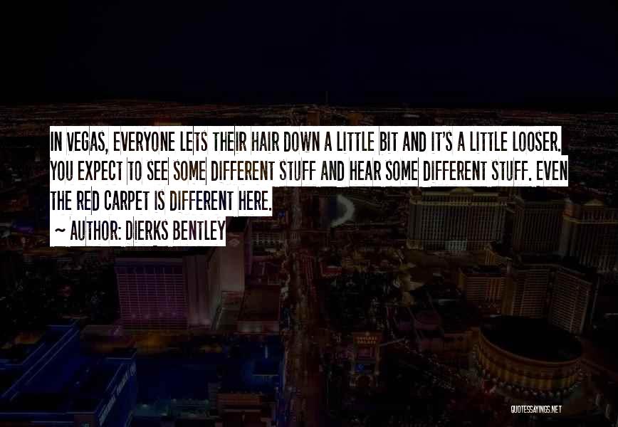 Dierks Bentley Quotes: In Vegas, Everyone Lets Their Hair Down A Little Bit And It's A Little Looser. You Expect To See Some