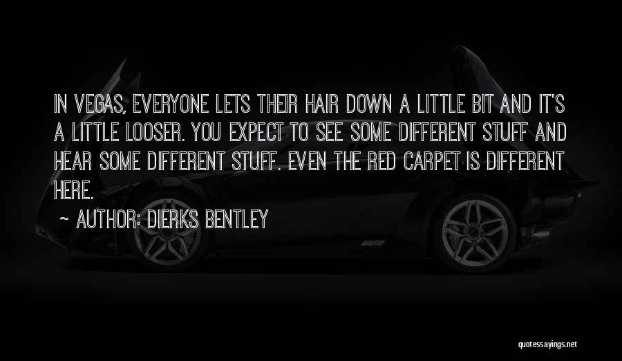 Dierks Bentley Quotes: In Vegas, Everyone Lets Their Hair Down A Little Bit And It's A Little Looser. You Expect To See Some