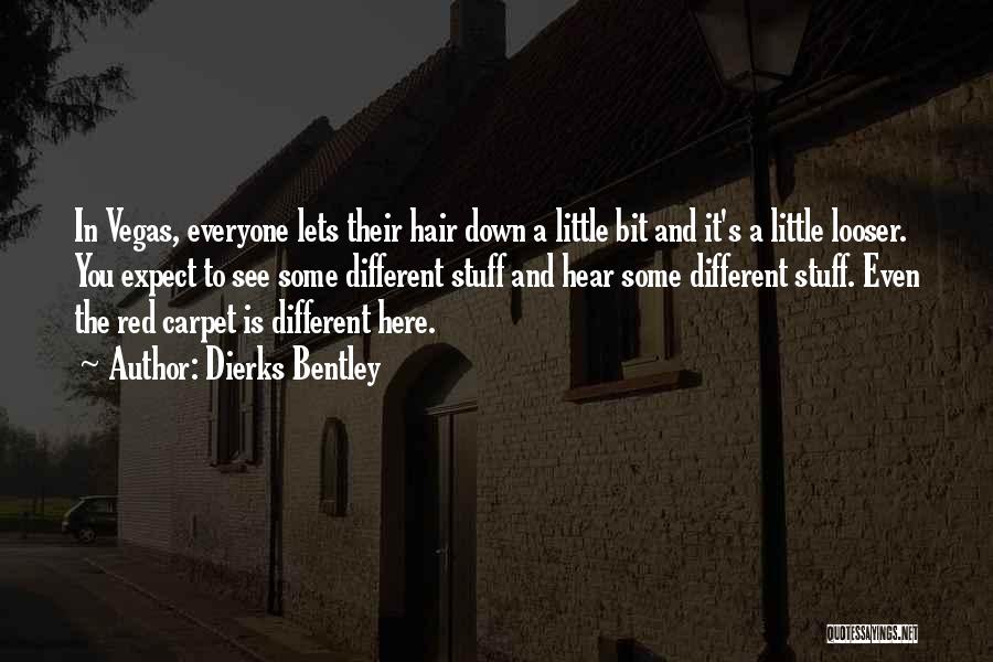 Dierks Bentley Quotes: In Vegas, Everyone Lets Their Hair Down A Little Bit And It's A Little Looser. You Expect To See Some
