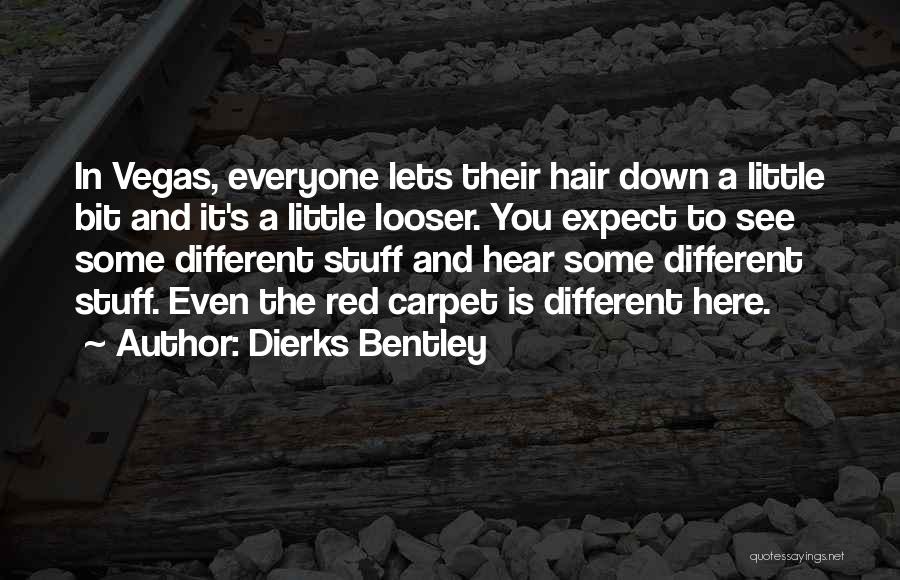 Dierks Bentley Quotes: In Vegas, Everyone Lets Their Hair Down A Little Bit And It's A Little Looser. You Expect To See Some