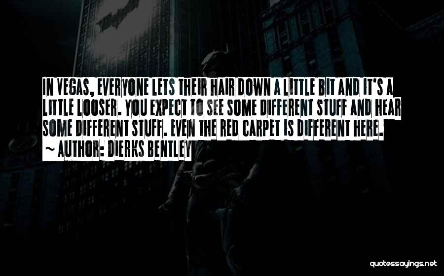 Dierks Bentley Quotes: In Vegas, Everyone Lets Their Hair Down A Little Bit And It's A Little Looser. You Expect To See Some