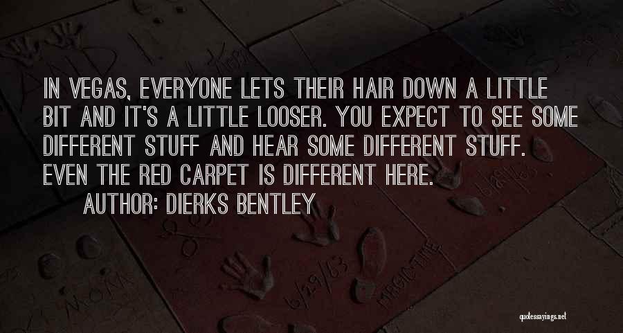 Dierks Bentley Quotes: In Vegas, Everyone Lets Their Hair Down A Little Bit And It's A Little Looser. You Expect To See Some