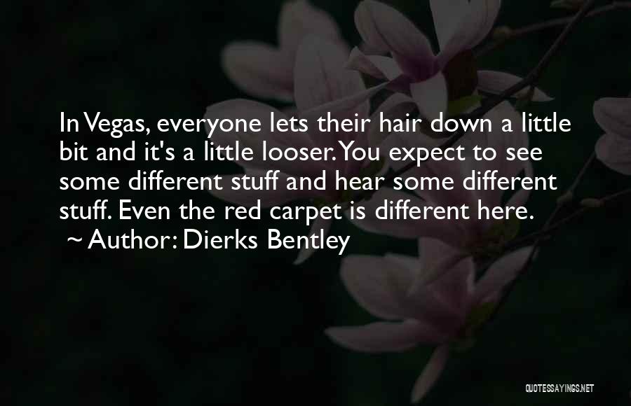 Dierks Bentley Quotes: In Vegas, Everyone Lets Their Hair Down A Little Bit And It's A Little Looser. You Expect To See Some