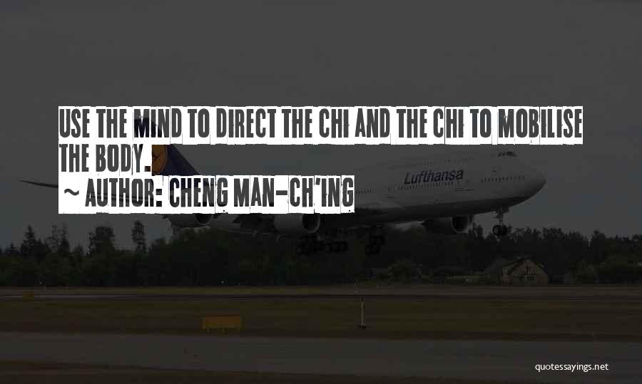 Cheng Man-ch'ing Quotes: Use The Mind To Direct The Chi And The Chi To Mobilise The Body.