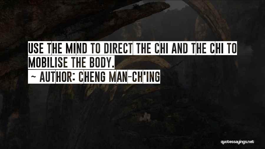 Cheng Man-ch'ing Quotes: Use The Mind To Direct The Chi And The Chi To Mobilise The Body.