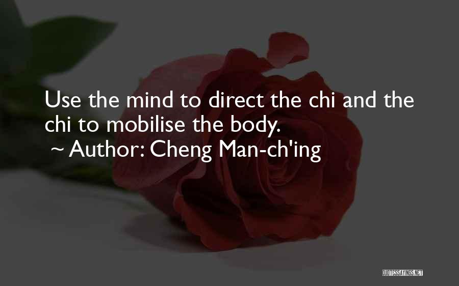 Cheng Man-ch'ing Quotes: Use The Mind To Direct The Chi And The Chi To Mobilise The Body.