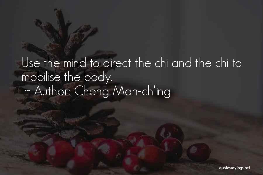 Cheng Man-ch'ing Quotes: Use The Mind To Direct The Chi And The Chi To Mobilise The Body.