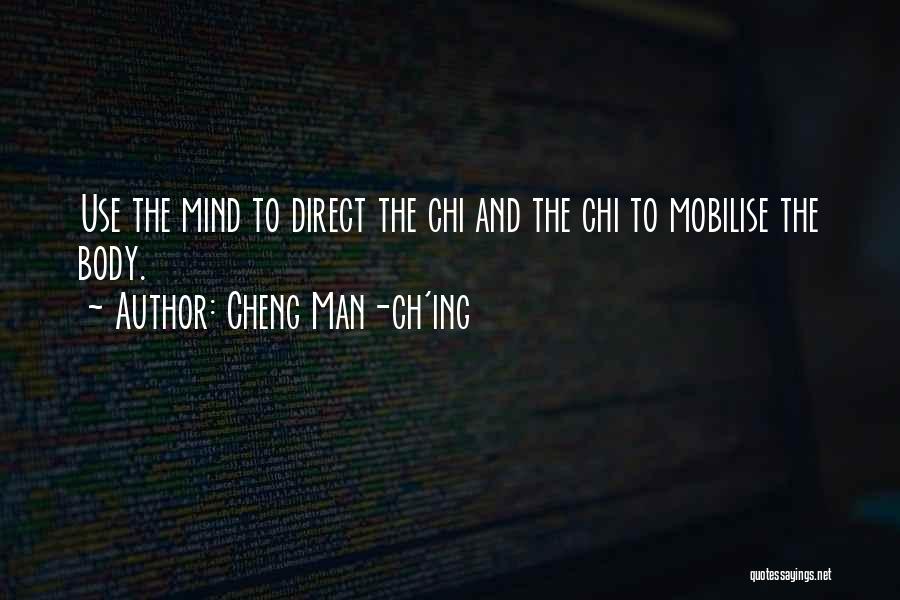 Cheng Man-ch'ing Quotes: Use The Mind To Direct The Chi And The Chi To Mobilise The Body.