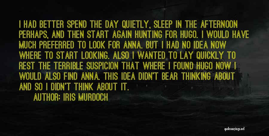 Iris Murdoch Quotes: I Had Better Spend The Day Quietly, Sleep In The Afternoon Perhaps, And Then Start Again Hunting For Hugo. I