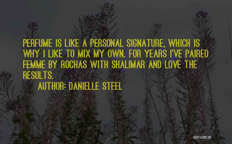 Danielle Steel Quotes: Perfume Is Like A Personal Signature, Which Is Why I Like To Mix My Own. For Years I've Paired Femme