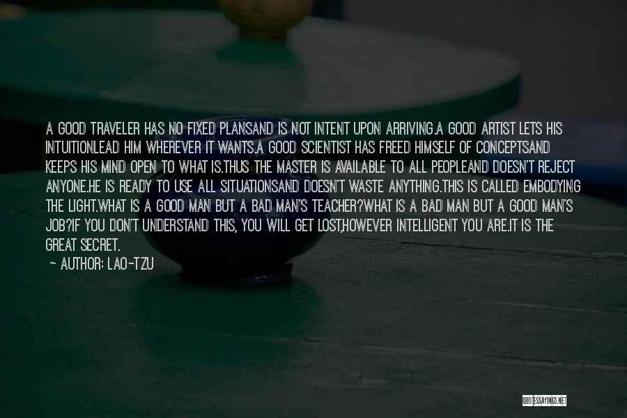 Lao-Tzu Quotes: A Good Traveler Has No Fixed Plansand Is Not Intent Upon Arriving.a Good Artist Lets His Intuitionlead Him Wherever It
