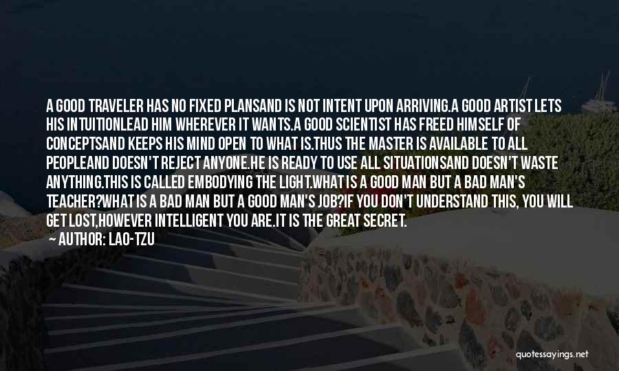 Lao-Tzu Quotes: A Good Traveler Has No Fixed Plansand Is Not Intent Upon Arriving.a Good Artist Lets His Intuitionlead Him Wherever It