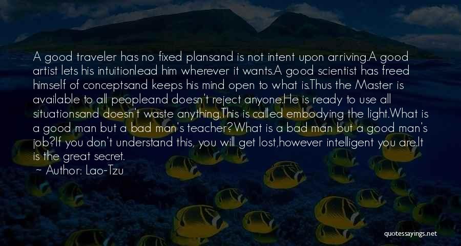 Lao-Tzu Quotes: A Good Traveler Has No Fixed Plansand Is Not Intent Upon Arriving.a Good Artist Lets His Intuitionlead Him Wherever It