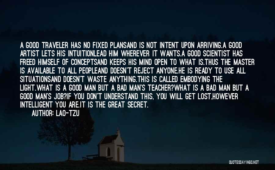 Lao-Tzu Quotes: A Good Traveler Has No Fixed Plansand Is Not Intent Upon Arriving.a Good Artist Lets His Intuitionlead Him Wherever It