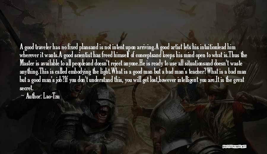 Lao-Tzu Quotes: A Good Traveler Has No Fixed Plansand Is Not Intent Upon Arriving.a Good Artist Lets His Intuitionlead Him Wherever It