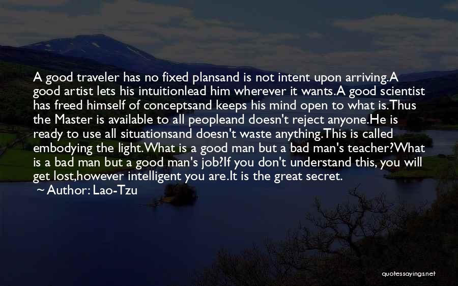 Lao-Tzu Quotes: A Good Traveler Has No Fixed Plansand Is Not Intent Upon Arriving.a Good Artist Lets His Intuitionlead Him Wherever It