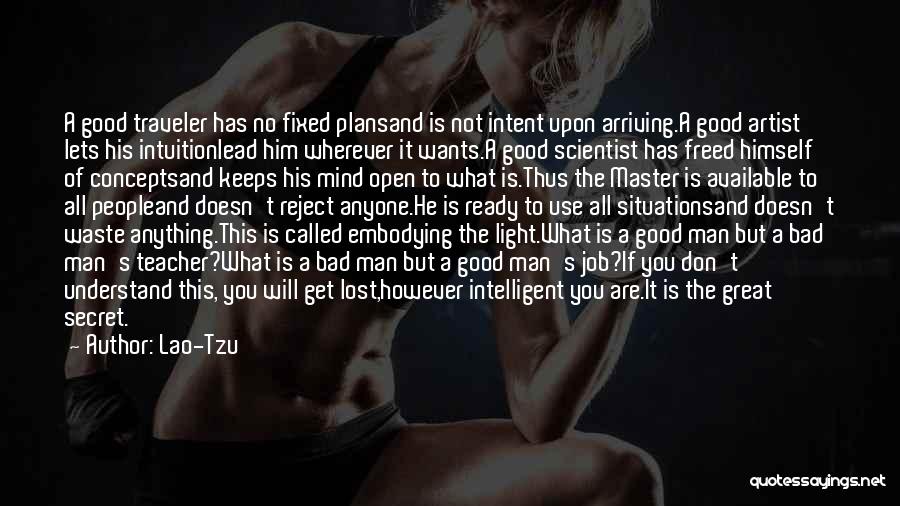 Lao-Tzu Quotes: A Good Traveler Has No Fixed Plansand Is Not Intent Upon Arriving.a Good Artist Lets His Intuitionlead Him Wherever It