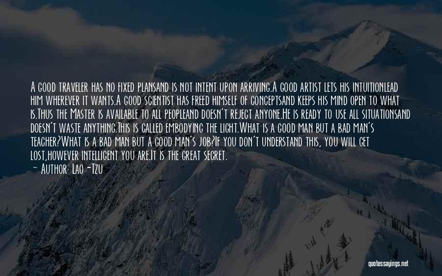 Lao-Tzu Quotes: A Good Traveler Has No Fixed Plansand Is Not Intent Upon Arriving.a Good Artist Lets His Intuitionlead Him Wherever It