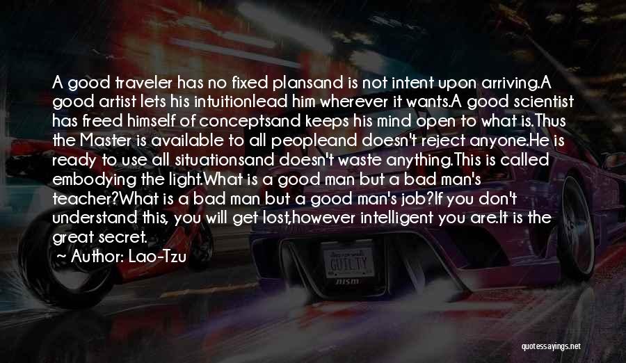 Lao-Tzu Quotes: A Good Traveler Has No Fixed Plansand Is Not Intent Upon Arriving.a Good Artist Lets His Intuitionlead Him Wherever It