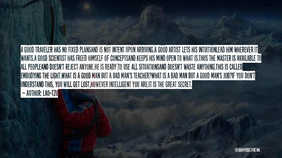 Lao-Tzu Quotes: A Good Traveler Has No Fixed Plansand Is Not Intent Upon Arriving.a Good Artist Lets His Intuitionlead Him Wherever It