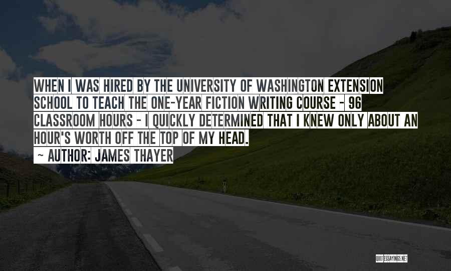 James Thayer Quotes: When I Was Hired By The University Of Washington Extension School To Teach The One-year Fiction Writing Course - 96