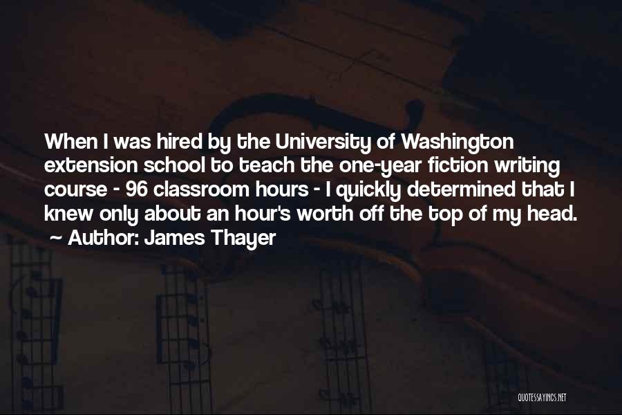 James Thayer Quotes: When I Was Hired By The University Of Washington Extension School To Teach The One-year Fiction Writing Course - 96