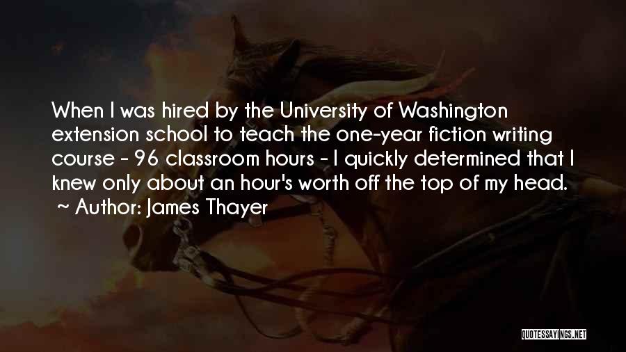 James Thayer Quotes: When I Was Hired By The University Of Washington Extension School To Teach The One-year Fiction Writing Course - 96