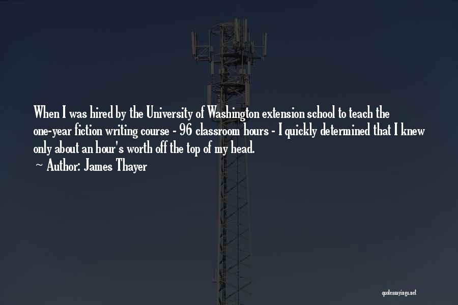 James Thayer Quotes: When I Was Hired By The University Of Washington Extension School To Teach The One-year Fiction Writing Course - 96