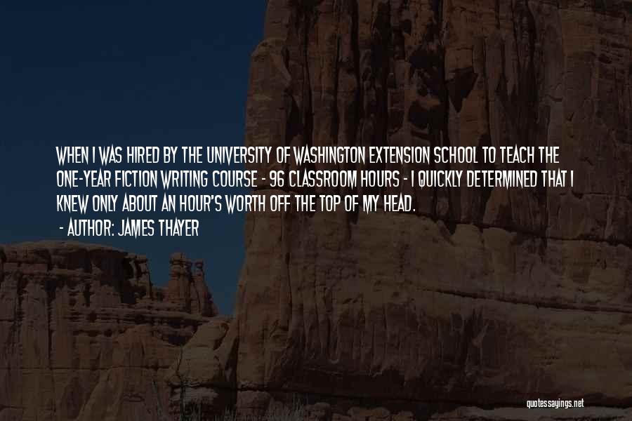 James Thayer Quotes: When I Was Hired By The University Of Washington Extension School To Teach The One-year Fiction Writing Course - 96