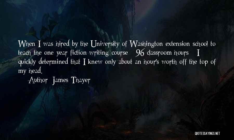 James Thayer Quotes: When I Was Hired By The University Of Washington Extension School To Teach The One-year Fiction Writing Course - 96