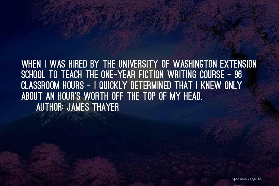 James Thayer Quotes: When I Was Hired By The University Of Washington Extension School To Teach The One-year Fiction Writing Course - 96