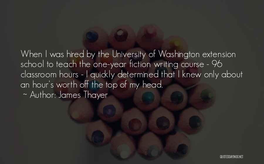 James Thayer Quotes: When I Was Hired By The University Of Washington Extension School To Teach The One-year Fiction Writing Course - 96