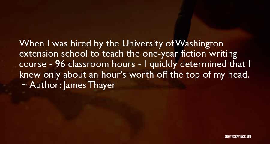 James Thayer Quotes: When I Was Hired By The University Of Washington Extension School To Teach The One-year Fiction Writing Course - 96