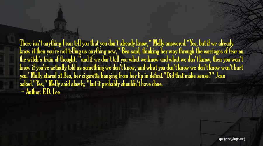 F.D. Lee Quotes: There Isn't Anything I Can Tell You That You Don't Already Know, Melly Answered.yes, But If We Already Know It